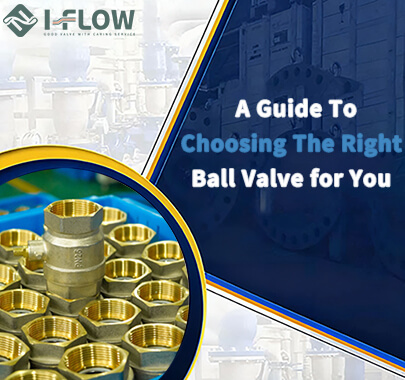 A Guide To Choosing Right Ball Valves for Your Project