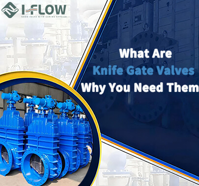 What Are Knife Gate Valves and Why You Need Them What Are Knife Gate Valves and Why You Need Them