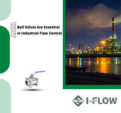 Why Ball Valve Are Essential in Industrial Flow Control System